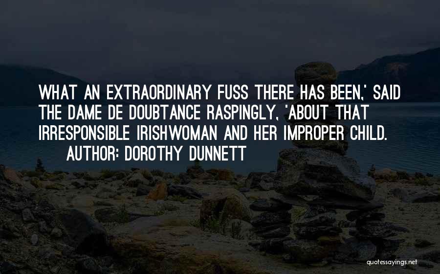 Dorothy Dunnett Quotes: What An Extraordinary Fuss There Has Been,' Said The Dame De Doubtance Raspingly, 'about That Irresponsible Irishwoman And Her Improper