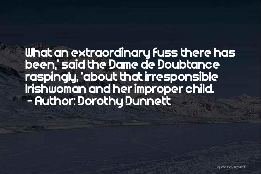 Dorothy Dunnett Quotes: What An Extraordinary Fuss There Has Been,' Said The Dame De Doubtance Raspingly, 'about That Irresponsible Irishwoman And Her Improper