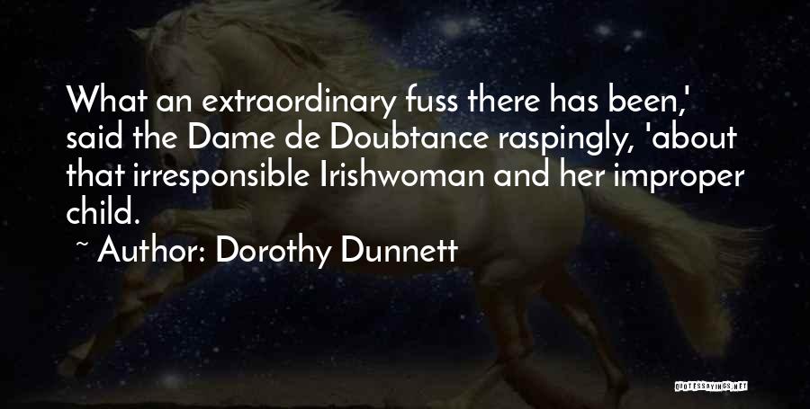 Dorothy Dunnett Quotes: What An Extraordinary Fuss There Has Been,' Said The Dame De Doubtance Raspingly, 'about That Irresponsible Irishwoman And Her Improper