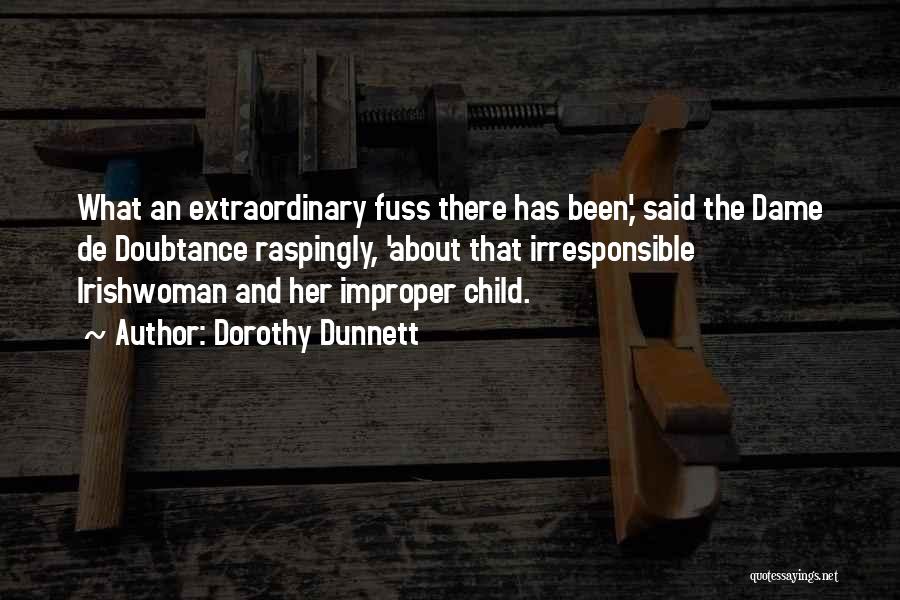 Dorothy Dunnett Quotes: What An Extraordinary Fuss There Has Been,' Said The Dame De Doubtance Raspingly, 'about That Irresponsible Irishwoman And Her Improper