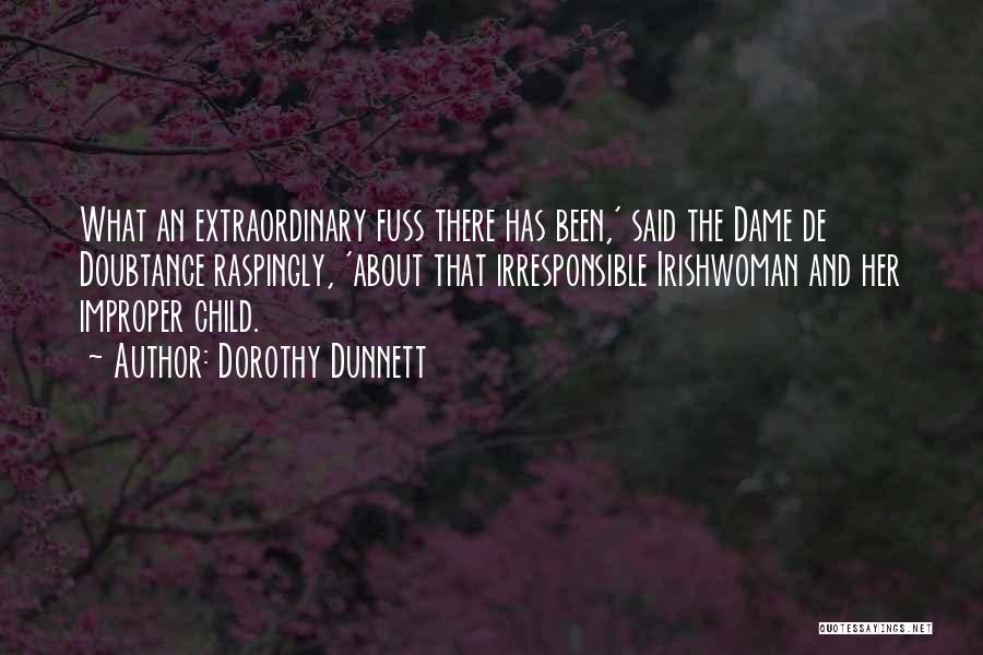 Dorothy Dunnett Quotes: What An Extraordinary Fuss There Has Been,' Said The Dame De Doubtance Raspingly, 'about That Irresponsible Irishwoman And Her Improper