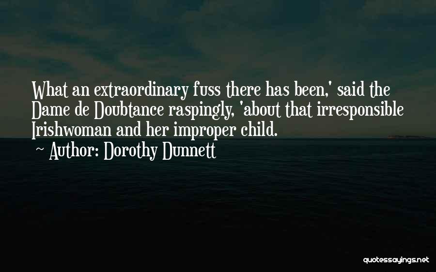 Dorothy Dunnett Quotes: What An Extraordinary Fuss There Has Been,' Said The Dame De Doubtance Raspingly, 'about That Irresponsible Irishwoman And Her Improper