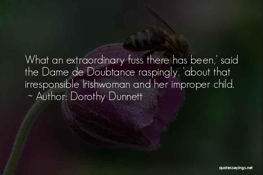 Dorothy Dunnett Quotes: What An Extraordinary Fuss There Has Been,' Said The Dame De Doubtance Raspingly, 'about That Irresponsible Irishwoman And Her Improper