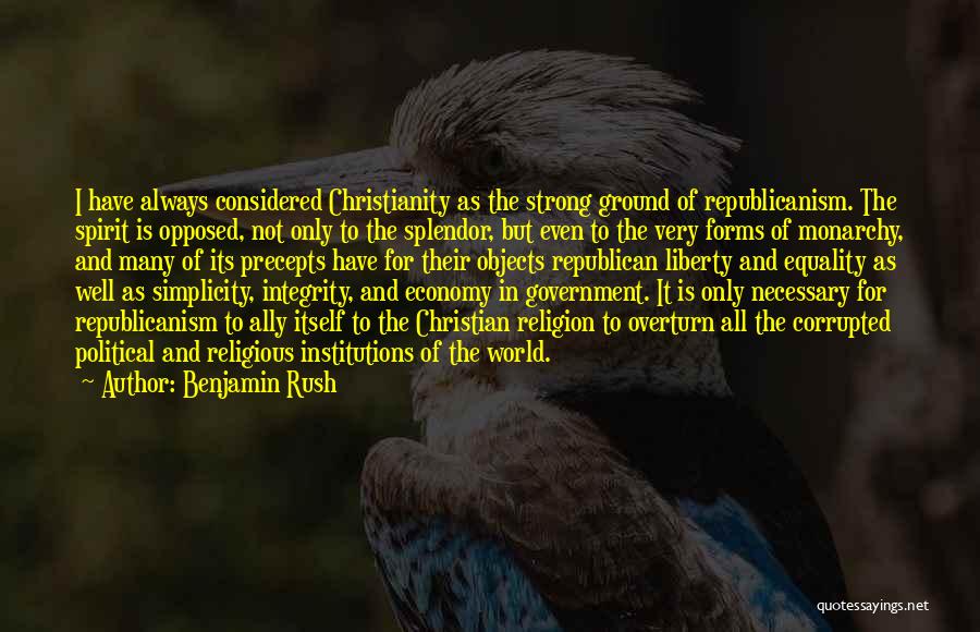 Benjamin Rush Quotes: I Have Always Considered Christianity As The Strong Ground Of Republicanism. The Spirit Is Opposed, Not Only To The Splendor,