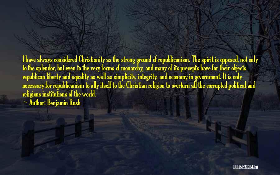 Benjamin Rush Quotes: I Have Always Considered Christianity As The Strong Ground Of Republicanism. The Spirit Is Opposed, Not Only To The Splendor,