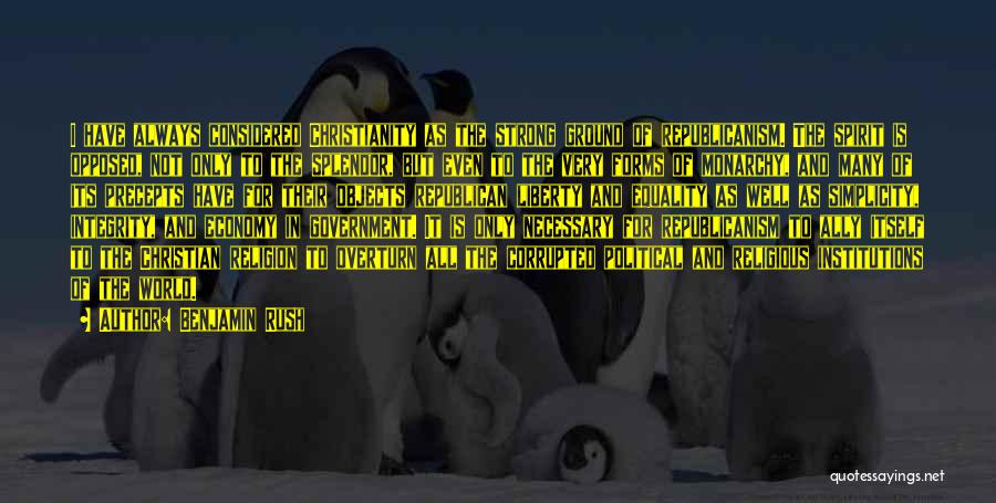 Benjamin Rush Quotes: I Have Always Considered Christianity As The Strong Ground Of Republicanism. The Spirit Is Opposed, Not Only To The Splendor,