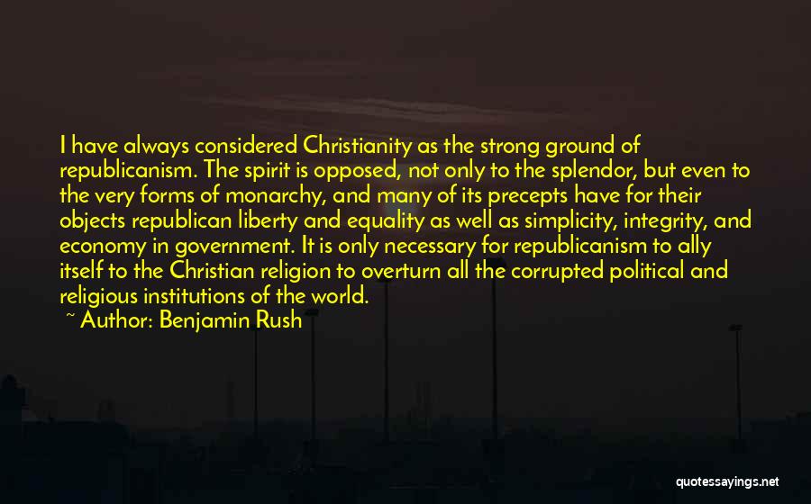 Benjamin Rush Quotes: I Have Always Considered Christianity As The Strong Ground Of Republicanism. The Spirit Is Opposed, Not Only To The Splendor,