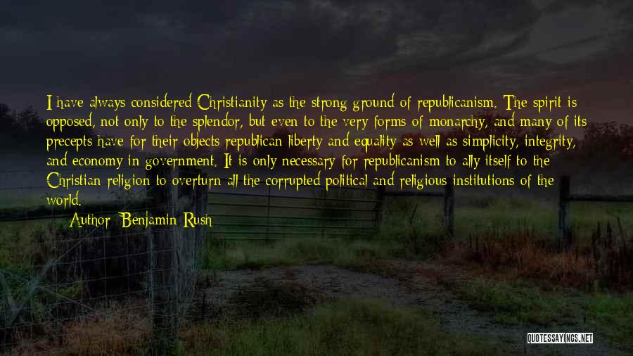 Benjamin Rush Quotes: I Have Always Considered Christianity As The Strong Ground Of Republicanism. The Spirit Is Opposed, Not Only To The Splendor,