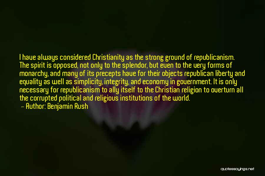 Benjamin Rush Quotes: I Have Always Considered Christianity As The Strong Ground Of Republicanism. The Spirit Is Opposed, Not Only To The Splendor,