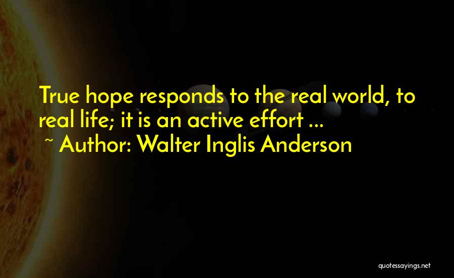 Walter Inglis Anderson Quotes: True Hope Responds To The Real World, To Real Life; It Is An Active Effort ...