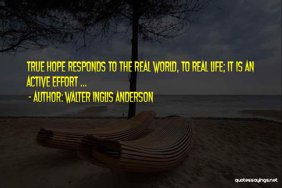 Walter Inglis Anderson Quotes: True Hope Responds To The Real World, To Real Life; It Is An Active Effort ...