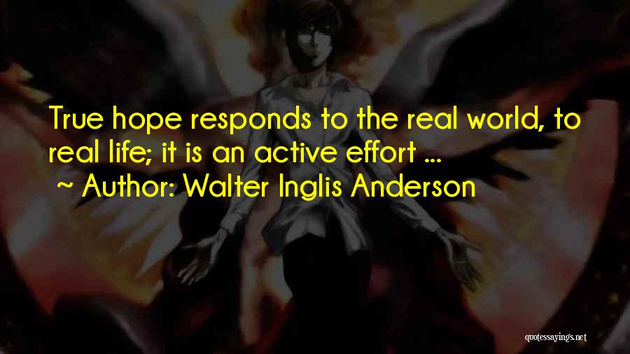 Walter Inglis Anderson Quotes: True Hope Responds To The Real World, To Real Life; It Is An Active Effort ...