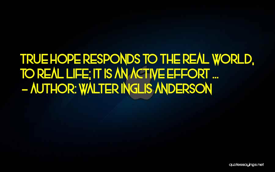 Walter Inglis Anderson Quotes: True Hope Responds To The Real World, To Real Life; It Is An Active Effort ...