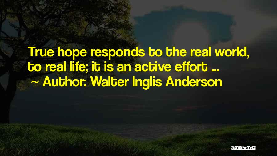 Walter Inglis Anderson Quotes: True Hope Responds To The Real World, To Real Life; It Is An Active Effort ...