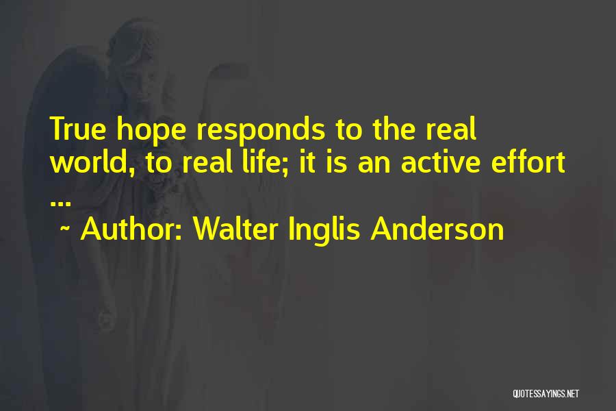 Walter Inglis Anderson Quotes: True Hope Responds To The Real World, To Real Life; It Is An Active Effort ...