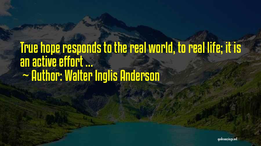 Walter Inglis Anderson Quotes: True Hope Responds To The Real World, To Real Life; It Is An Active Effort ...