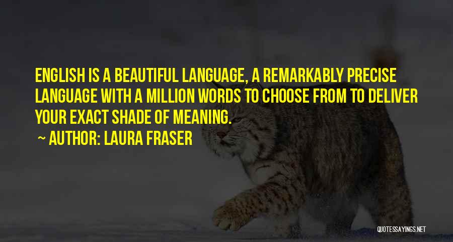 Laura Fraser Quotes: English Is A Beautiful Language, A Remarkably Precise Language With A Million Words To Choose From To Deliver Your Exact