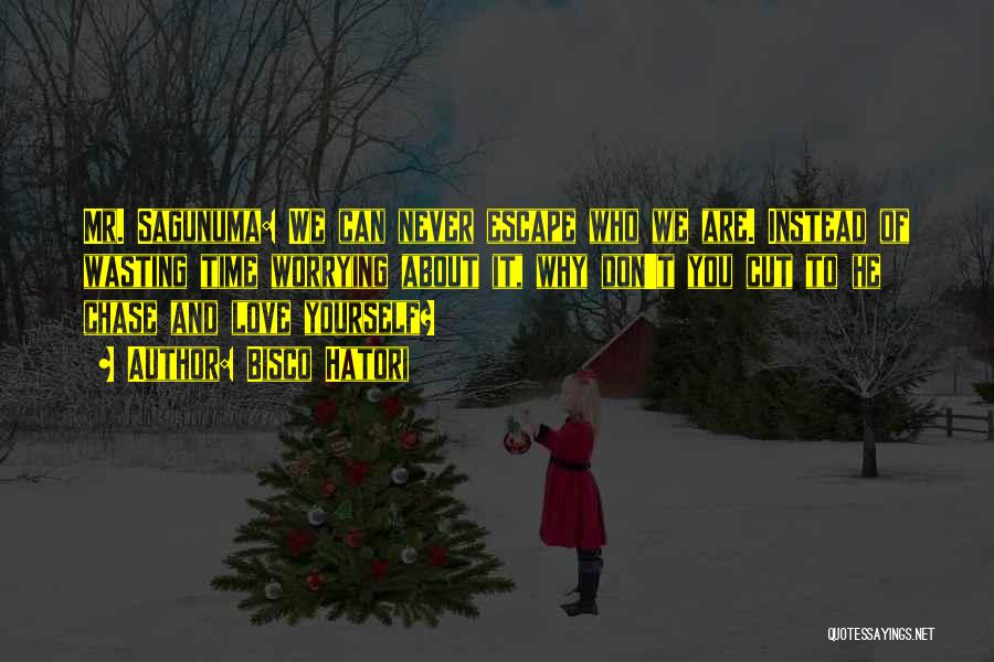 Bisco Hatori Quotes: Mr. Sagunuma: We Can Never Escape Who We Are. Instead Of Wasting Time Worrying About It, Why Don't You Cut