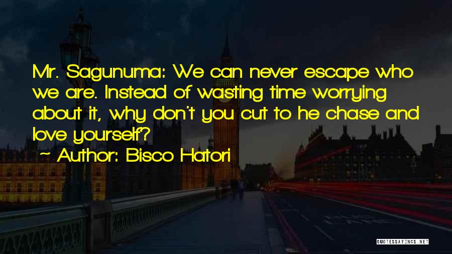 Bisco Hatori Quotes: Mr. Sagunuma: We Can Never Escape Who We Are. Instead Of Wasting Time Worrying About It, Why Don't You Cut