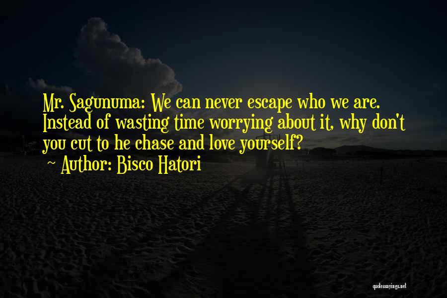 Bisco Hatori Quotes: Mr. Sagunuma: We Can Never Escape Who We Are. Instead Of Wasting Time Worrying About It, Why Don't You Cut