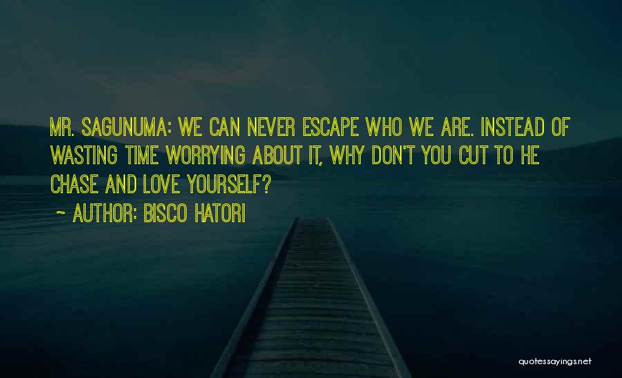 Bisco Hatori Quotes: Mr. Sagunuma: We Can Never Escape Who We Are. Instead Of Wasting Time Worrying About It, Why Don't You Cut