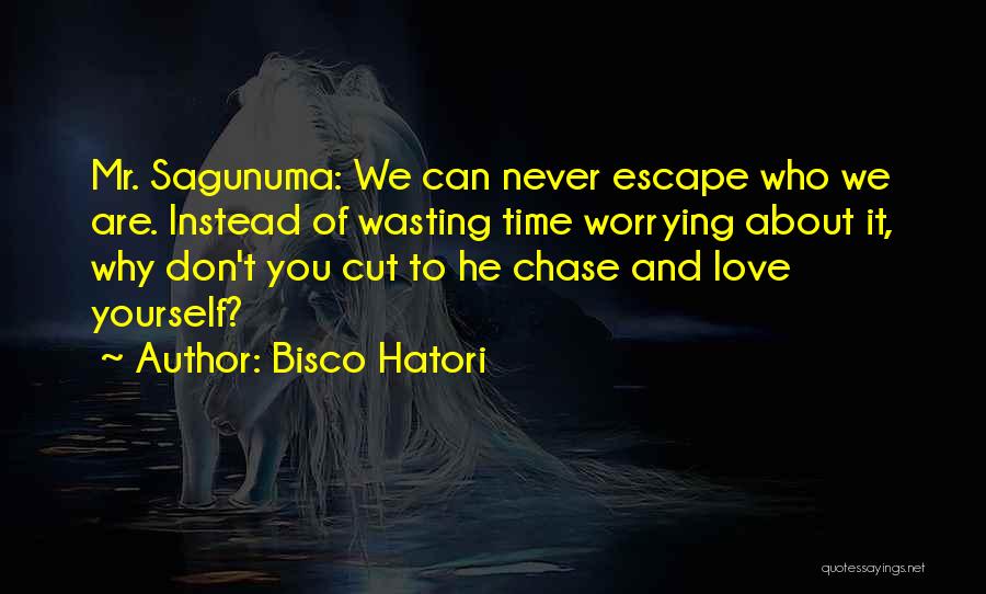 Bisco Hatori Quotes: Mr. Sagunuma: We Can Never Escape Who We Are. Instead Of Wasting Time Worrying About It, Why Don't You Cut