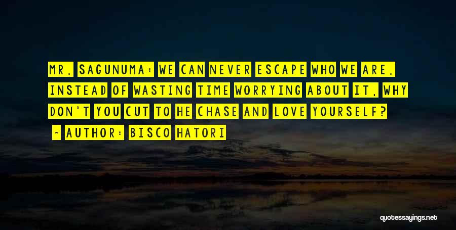 Bisco Hatori Quotes: Mr. Sagunuma: We Can Never Escape Who We Are. Instead Of Wasting Time Worrying About It, Why Don't You Cut