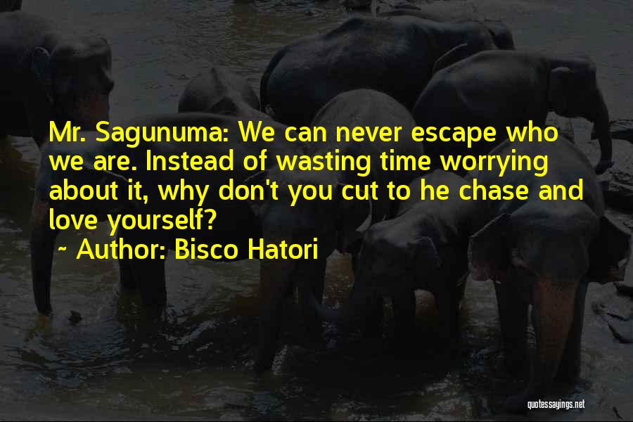 Bisco Hatori Quotes: Mr. Sagunuma: We Can Never Escape Who We Are. Instead Of Wasting Time Worrying About It, Why Don't You Cut