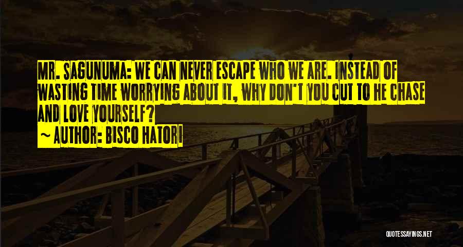 Bisco Hatori Quotes: Mr. Sagunuma: We Can Never Escape Who We Are. Instead Of Wasting Time Worrying About It, Why Don't You Cut