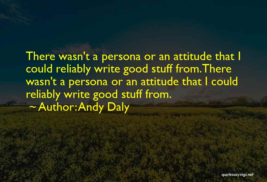 Andy Daly Quotes: There Wasn't A Persona Or An Attitude That I Could Reliably Write Good Stuff From.there Wasn't A Persona Or An