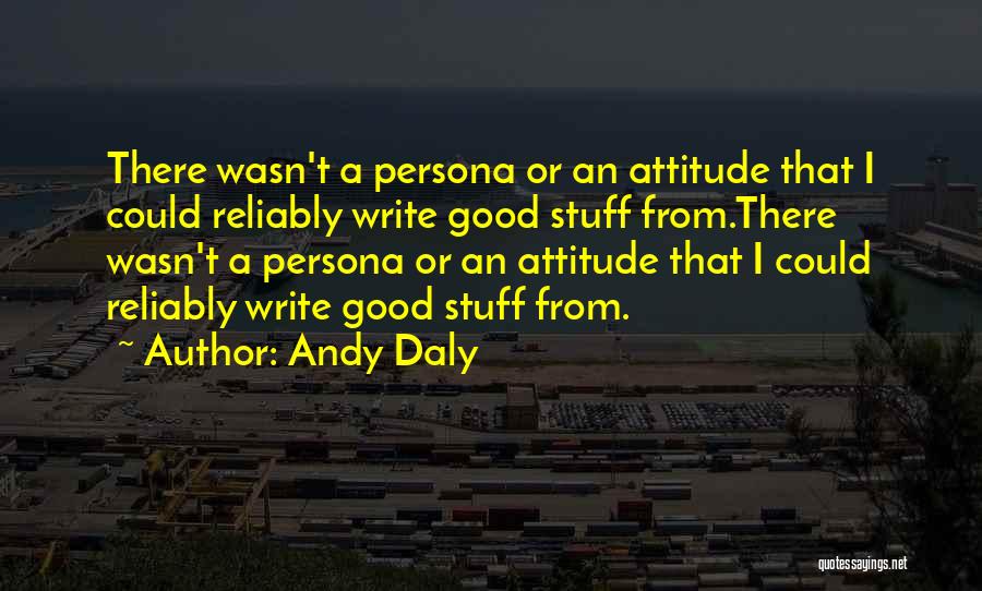 Andy Daly Quotes: There Wasn't A Persona Or An Attitude That I Could Reliably Write Good Stuff From.there Wasn't A Persona Or An