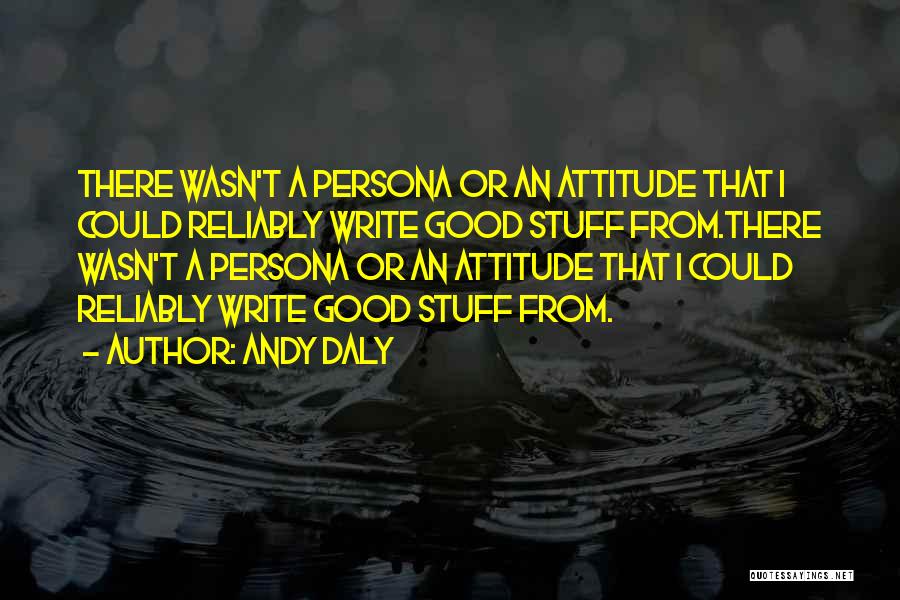 Andy Daly Quotes: There Wasn't A Persona Or An Attitude That I Could Reliably Write Good Stuff From.there Wasn't A Persona Or An