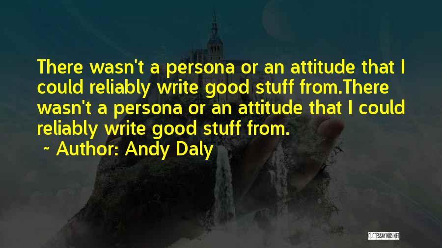 Andy Daly Quotes: There Wasn't A Persona Or An Attitude That I Could Reliably Write Good Stuff From.there Wasn't A Persona Or An