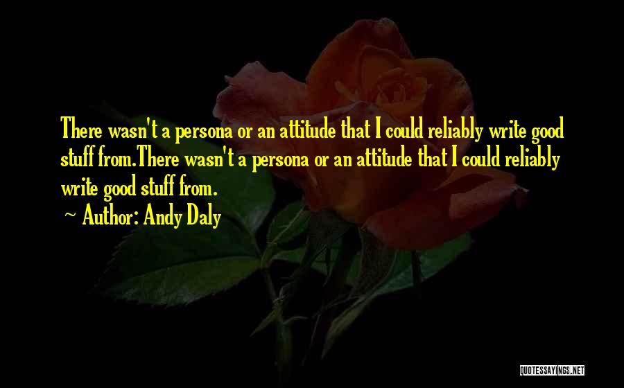 Andy Daly Quotes: There Wasn't A Persona Or An Attitude That I Could Reliably Write Good Stuff From.there Wasn't A Persona Or An