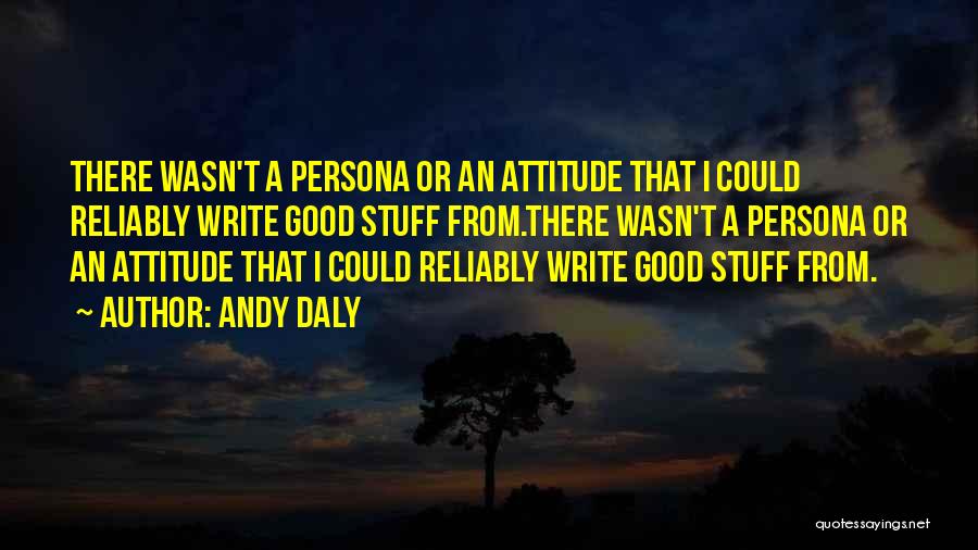 Andy Daly Quotes: There Wasn't A Persona Or An Attitude That I Could Reliably Write Good Stuff From.there Wasn't A Persona Or An