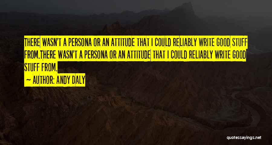 Andy Daly Quotes: There Wasn't A Persona Or An Attitude That I Could Reliably Write Good Stuff From.there Wasn't A Persona Or An