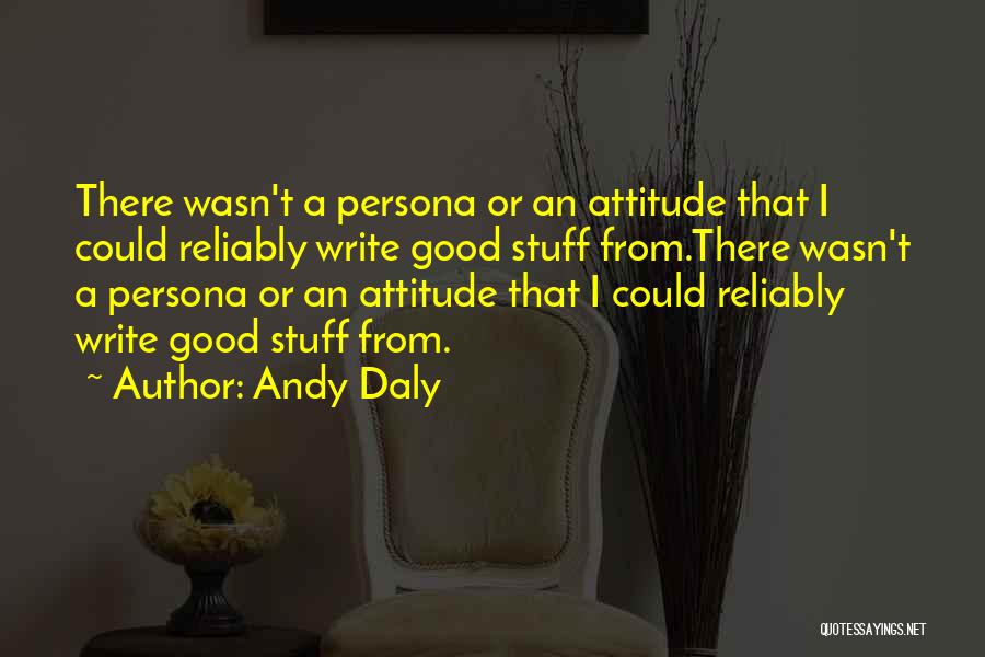 Andy Daly Quotes: There Wasn't A Persona Or An Attitude That I Could Reliably Write Good Stuff From.there Wasn't A Persona Or An