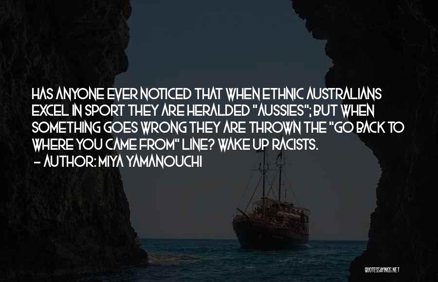 Miya Yamanouchi Quotes: Has Anyone Ever Noticed That When Ethnic Australians Excel In Sport They Are Heralded Aussies; But When Something Goes Wrong