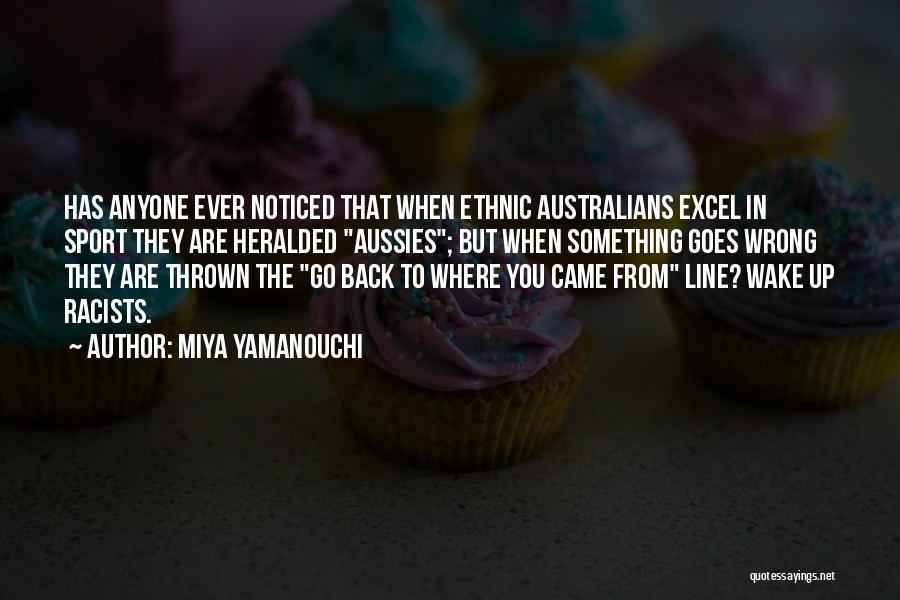 Miya Yamanouchi Quotes: Has Anyone Ever Noticed That When Ethnic Australians Excel In Sport They Are Heralded Aussies; But When Something Goes Wrong