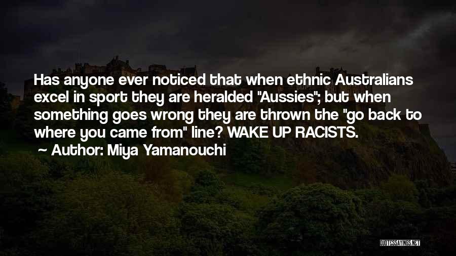 Miya Yamanouchi Quotes: Has Anyone Ever Noticed That When Ethnic Australians Excel In Sport They Are Heralded Aussies; But When Something Goes Wrong