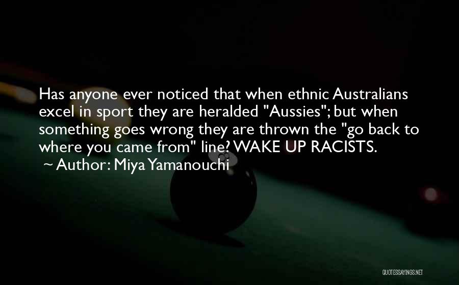 Miya Yamanouchi Quotes: Has Anyone Ever Noticed That When Ethnic Australians Excel In Sport They Are Heralded Aussies; But When Something Goes Wrong