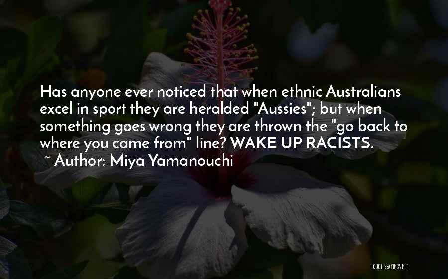 Miya Yamanouchi Quotes: Has Anyone Ever Noticed That When Ethnic Australians Excel In Sport They Are Heralded Aussies; But When Something Goes Wrong