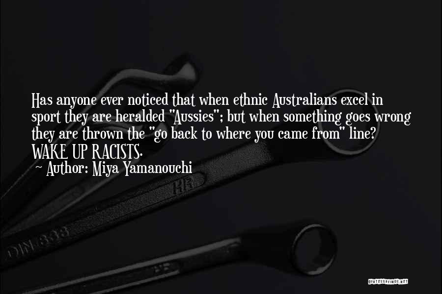 Miya Yamanouchi Quotes: Has Anyone Ever Noticed That When Ethnic Australians Excel In Sport They Are Heralded Aussies; But When Something Goes Wrong