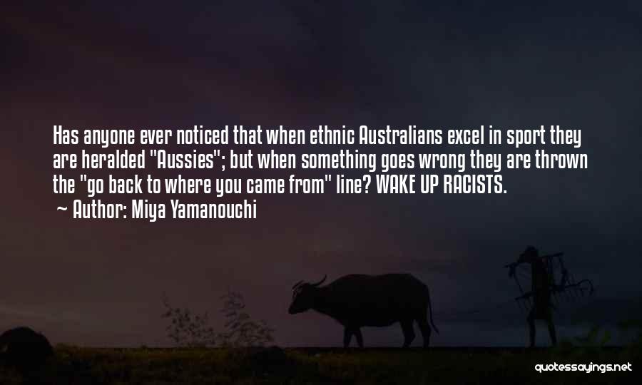 Miya Yamanouchi Quotes: Has Anyone Ever Noticed That When Ethnic Australians Excel In Sport They Are Heralded Aussies; But When Something Goes Wrong