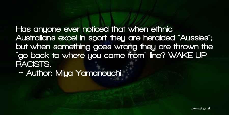 Miya Yamanouchi Quotes: Has Anyone Ever Noticed That When Ethnic Australians Excel In Sport They Are Heralded Aussies; But When Something Goes Wrong