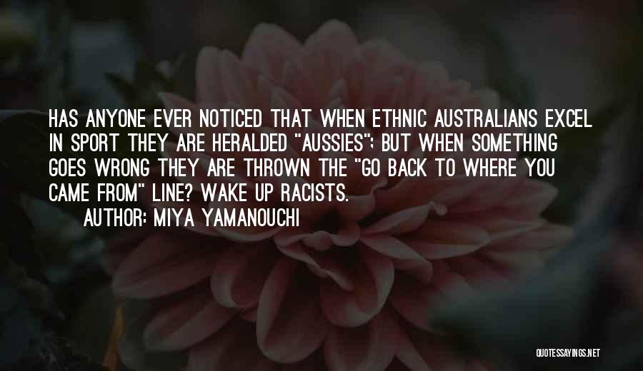 Miya Yamanouchi Quotes: Has Anyone Ever Noticed That When Ethnic Australians Excel In Sport They Are Heralded Aussies; But When Something Goes Wrong