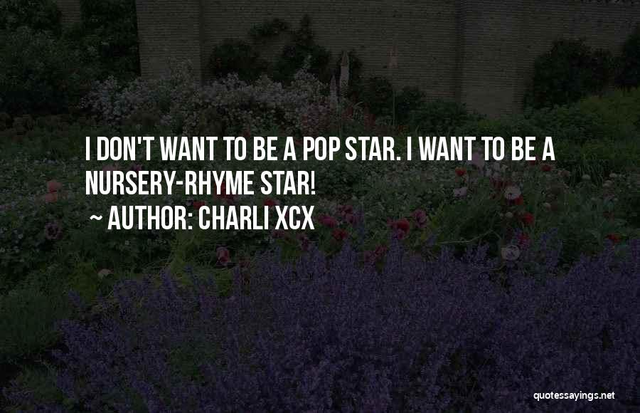 Charli XCX Quotes: I Don't Want To Be A Pop Star. I Want To Be A Nursery-rhyme Star!