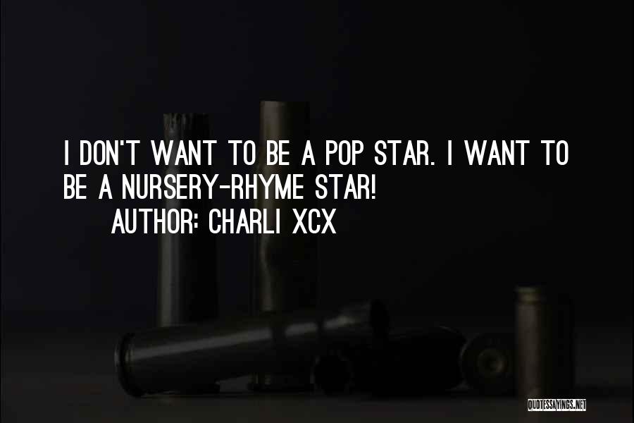 Charli XCX Quotes: I Don't Want To Be A Pop Star. I Want To Be A Nursery-rhyme Star!