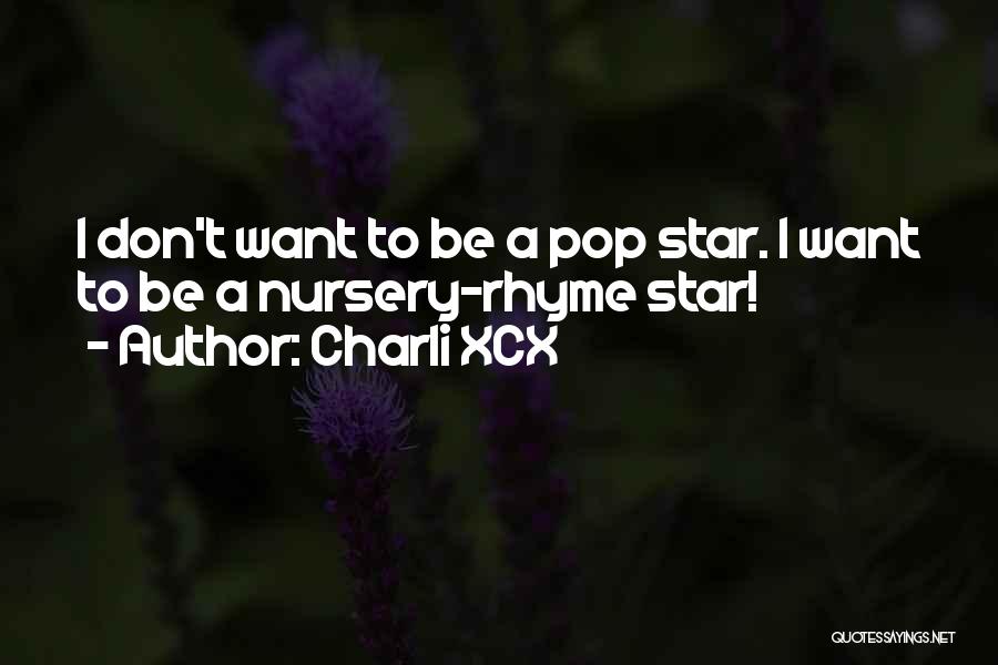 Charli XCX Quotes: I Don't Want To Be A Pop Star. I Want To Be A Nursery-rhyme Star!