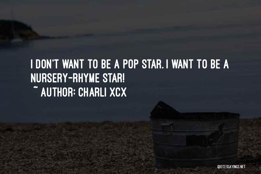 Charli XCX Quotes: I Don't Want To Be A Pop Star. I Want To Be A Nursery-rhyme Star!